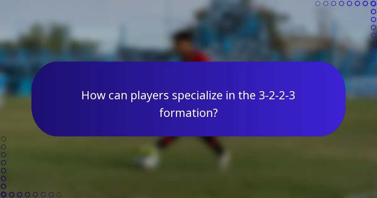 How can players specialize in the 3-2-2-3 formation?