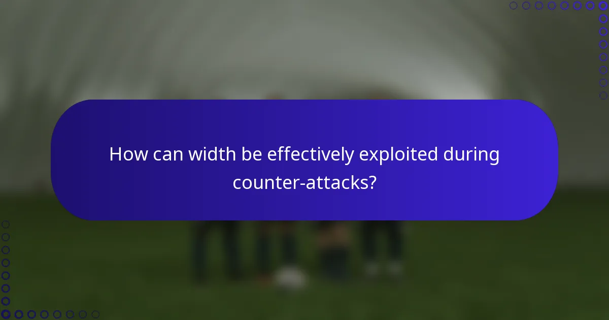 How can width be effectively exploited during counter-attacks?