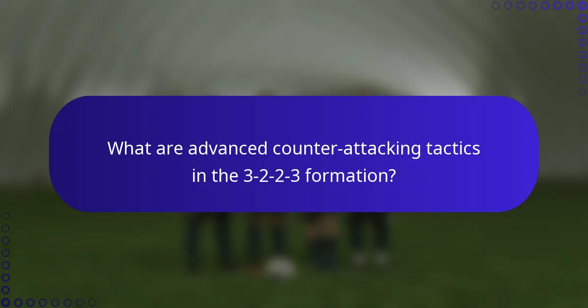 What are advanced counter-attacking tactics in the 3-2-2-3 formation?