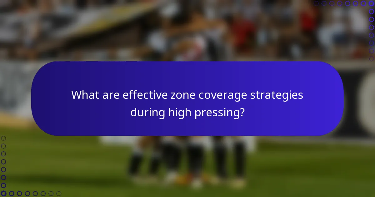 What are effective zone coverage strategies during high pressing?