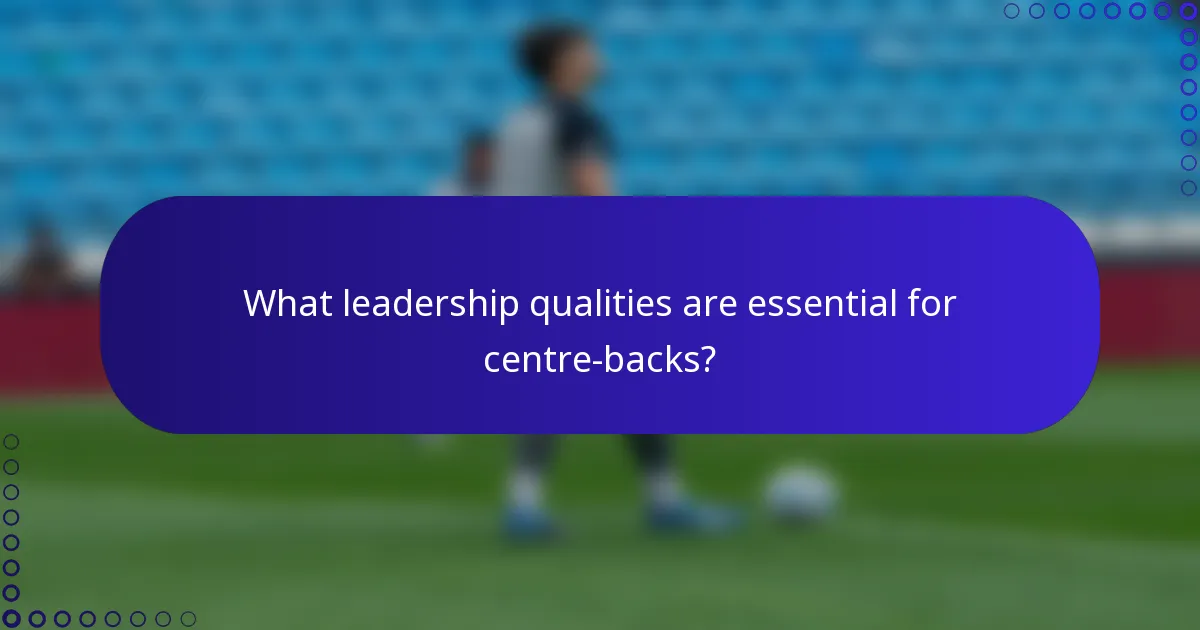 What leadership qualities are essential for centre-backs?