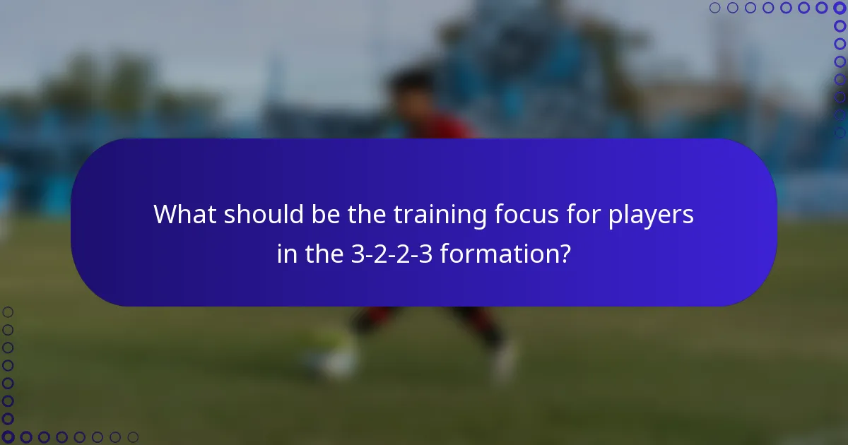 What should be the training focus for players in the 3-2-2-3 formation?