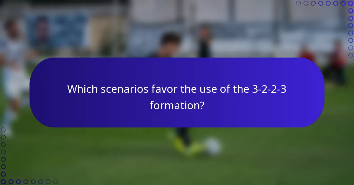 Which scenarios favor the use of the 3-2-2-3 formation?